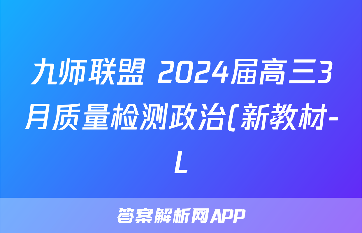九师联盟 2024届高三3月质量检测政治(新教材-L)答案